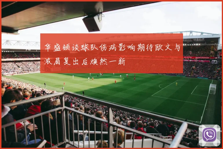华盛顿谈球队伤病影响期待欧文与浓眉复出后焕然一新